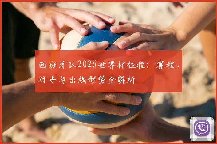 西班牙队2026世界杯征程:赛程、对手与出线形势全解析
